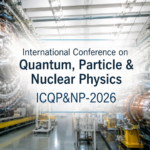 International Conference on Quantum, Particle & Nuclear Physics (ICQP&NP-2026): Exploring the Fundamental Building Blocks of the Universe ChatGPT Image Jun 9, 2026, 12_31_23 PM